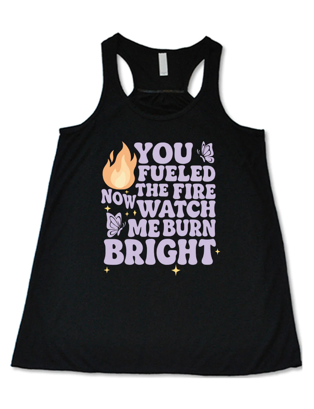 You Fueled The Fire Now Watch Me Burn Bright Shirt