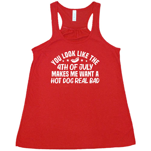 You Look Like The 4th Of July Makes Me Want A Hot Dog Real Bad Shirt
