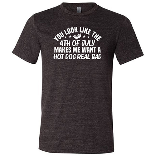 You Look Like The 4th Of July Makes Me Want A Hot Dog Real Bad Shirt Unisex - Image 3