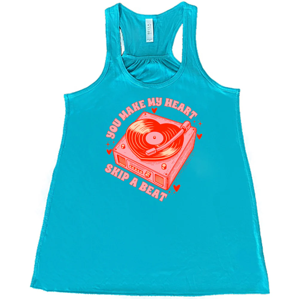You Make My Heart Skip A Beat Shirt - Image 6