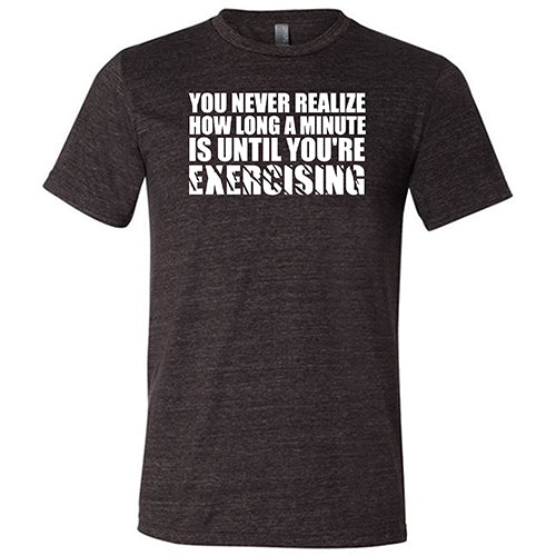 You Never Realize How Long A Minute Is Until You're Exercising Shirt Unisex - Image 3