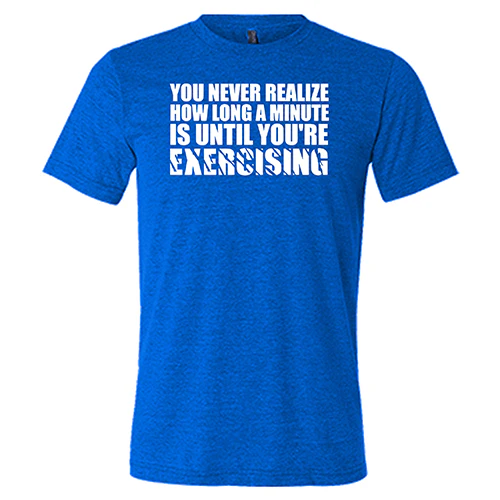 You Never Realize How Long A Minute Is Until You're Exercising Shirt Unisex - Image 5