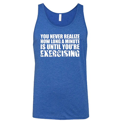 You Never Realize How Long A Minute Is Until You're Exercising Shirt Unisex - Image 6