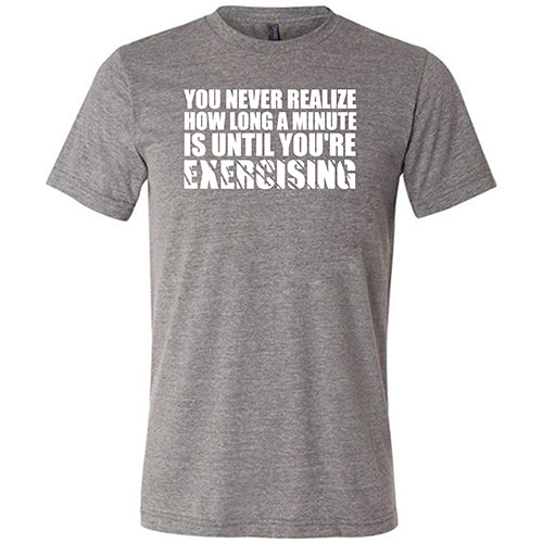 You Never Realize How Long A Minute Is Until You're Exercising Shirt Unisex - Image 7
