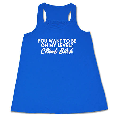 You Want To Be On My Level? Climb Bitch Shirt - Image 3