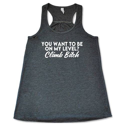 You Want To Be On My Level? Climb Bitch Shirt - Image 4