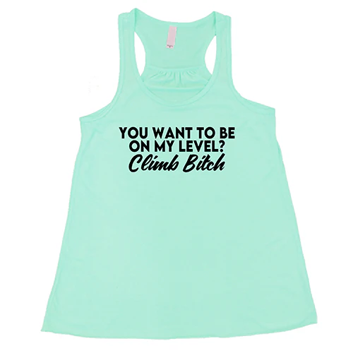 You Want To Be On My Level? Climb Bitch Shirt - Image 5