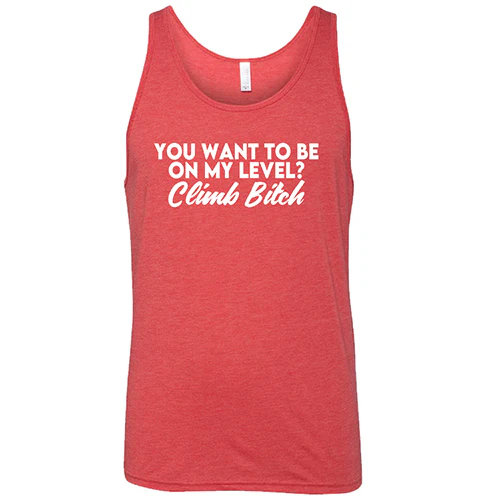 You Want To Be On My Level? Climb Bitch Shirt Unisex - Image 2