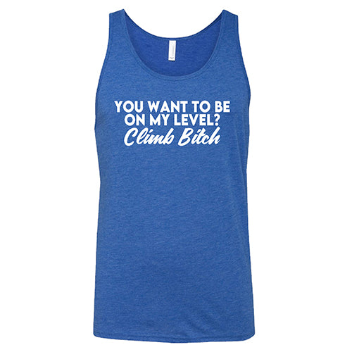You Want To Be On My Level? Climb Bitch Shirt Unisex - Image 6
