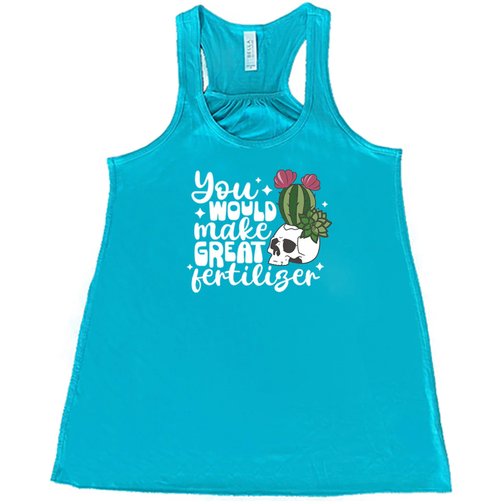 You Would Make Great Fertilizer Shirt - Image 3
