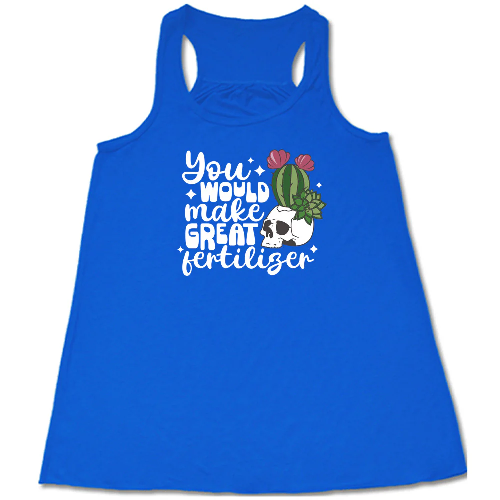 You Would Make Great Fertilizer Shirt - Image 4