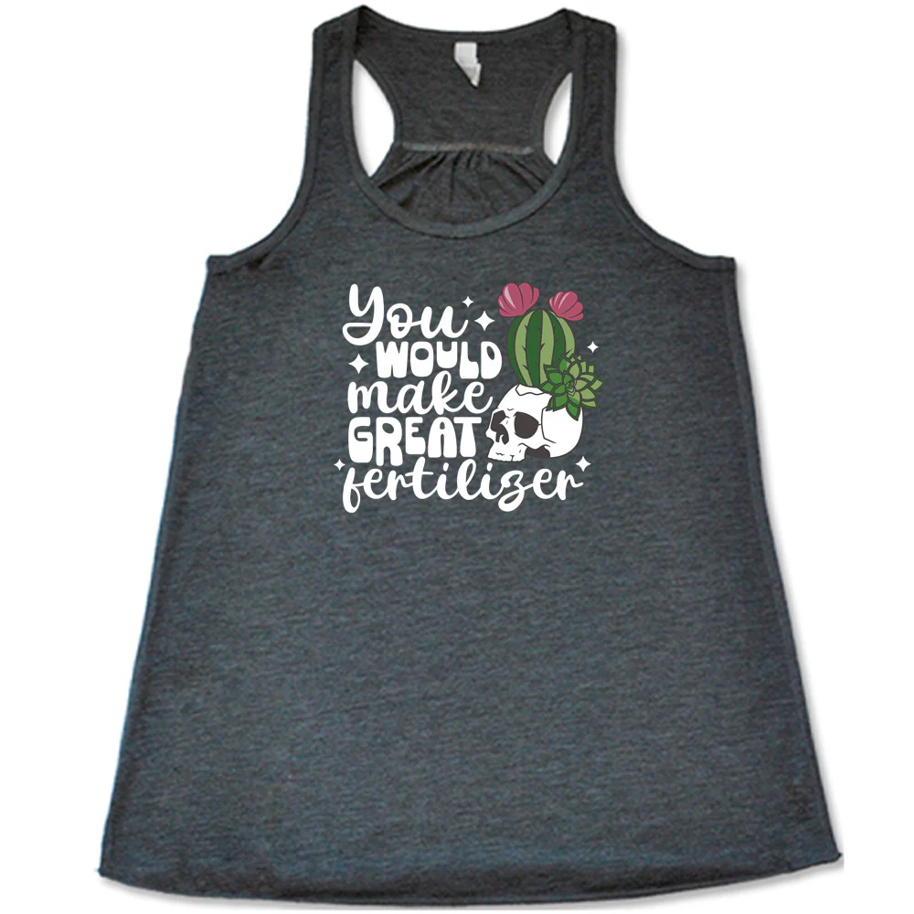 You Would Make Great Fertilizer Shirt - Image 6