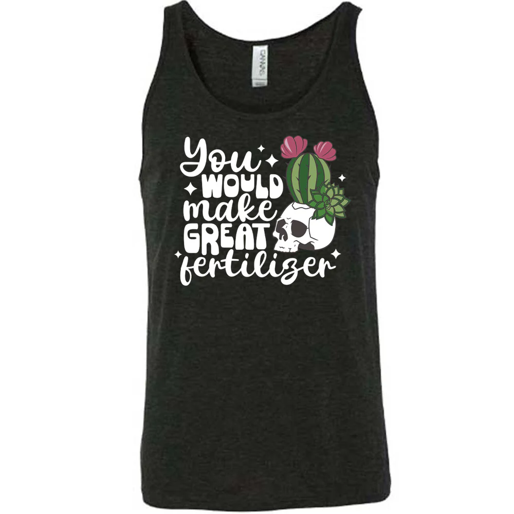 You Would Make Great Fertilizer Shirt Unisex - Image 2