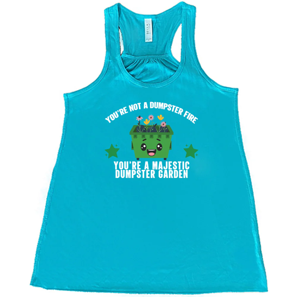 You're Not A Dumpster Fire, You're A Majestic Dumpster Garden Shirt - Image 5