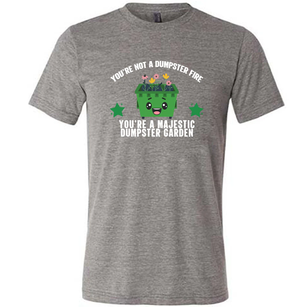 You're Not A Dumpster Fire, You're A Majestic Dumpster Garden Shirt Unisex - Image 3