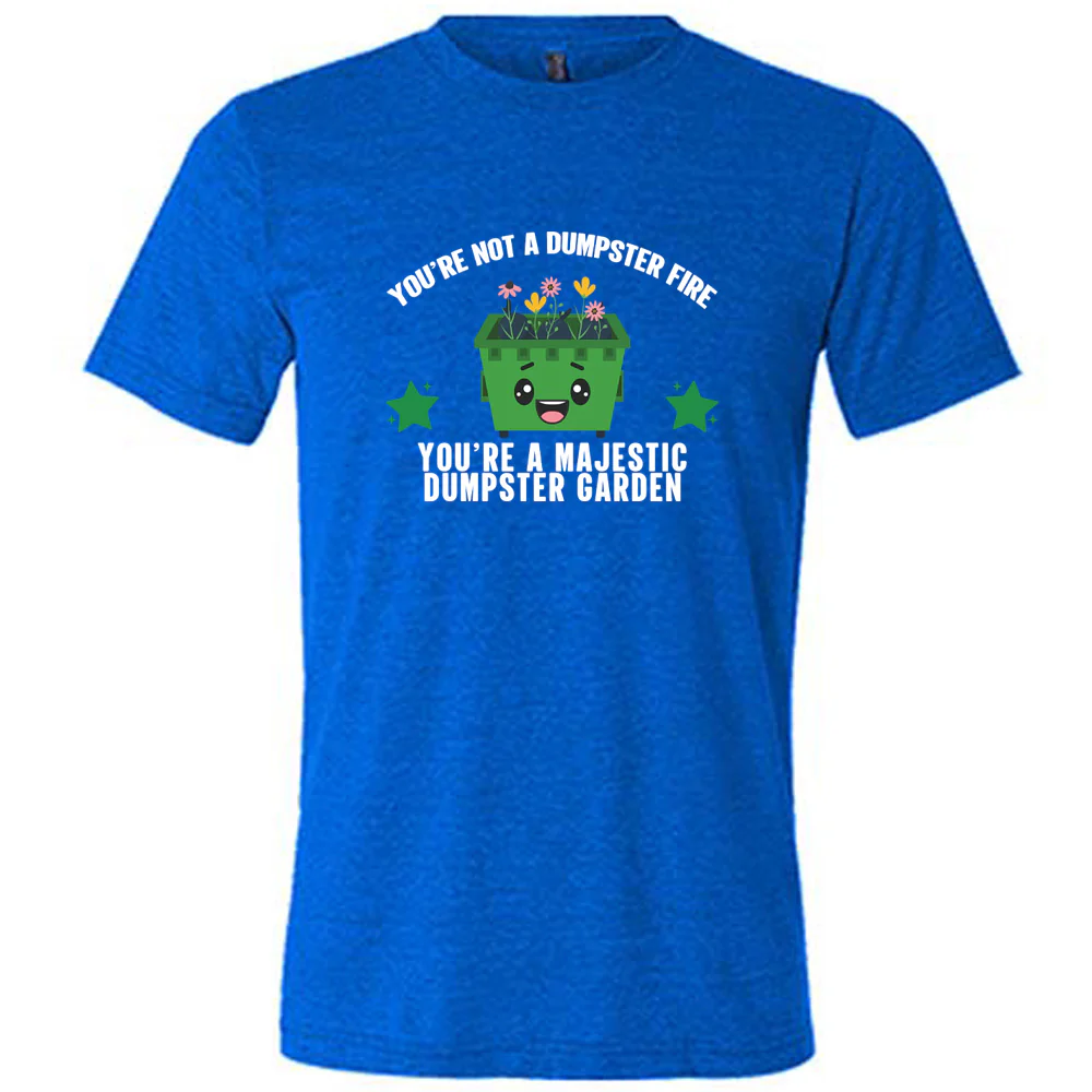 You're Not A Dumpster Fire, You're A Majestic Dumpster Garden Shirt Unisex - Image 5