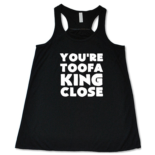 You're Toofa King Close Shirt - Image 2
