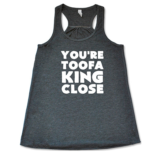 You're Toofa King Close Shirt - Image 3