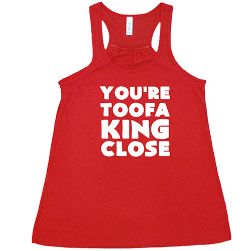 You're Toofa King Close Shirt - Image 5