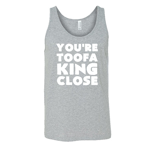 You're Toofa King Close Shirt Unisex - Image 8
