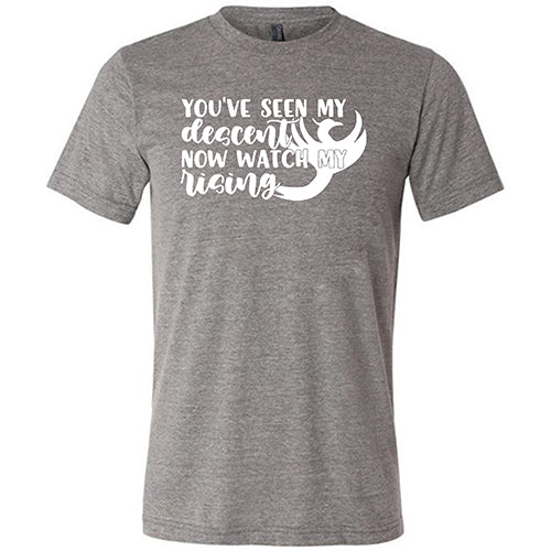 You've Seen My Descent Now Watch My Rising Shirt Unisex