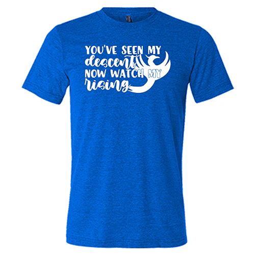 You've Seen My Descent Now Watch My Rising Shirt Unisex - Image 5